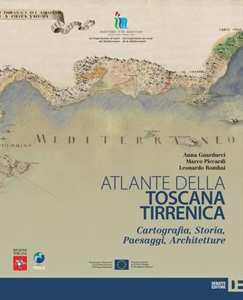Atlante della Toscana tirrenica. Cartografia, storia, paesaggi, architetture - Anna Guarducci, Marco Piccardi, Leonardo Rombai - Libro Debatte 2013 | Libraccio.it