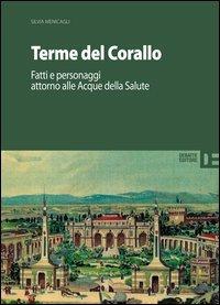 Terme del corallo. Fatti e personaggi attorno alle acque della salute - Silvia Menicagli - Libro Debatte 2013 | Libraccio.it