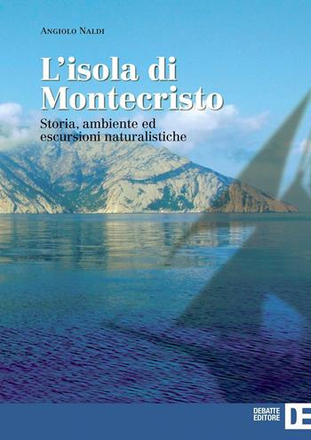 L'isola di Montecristo. Storia, ambiente ed escursioni naturalistiche - Angiolo Naldi - Libro Debatte 2016, Il mare, le isole | Libraccio.it