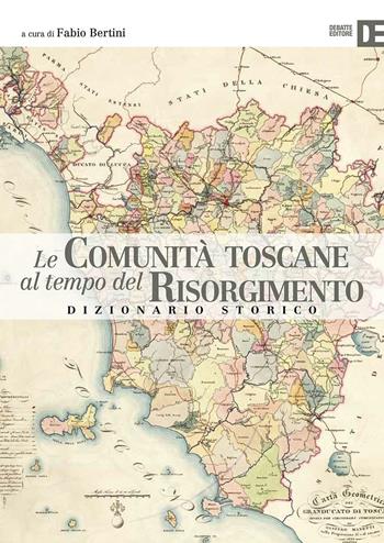 Le comunità toscane al tempo del Risorgimento. Dizionario storico  - Libro Debatte 2016 | Libraccio.it