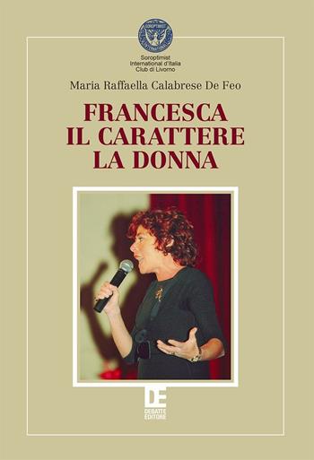 Francesca, il carattere, la donna - Maria Raffaella Calabrese De Feo - Libro Debatte 2016 | Libraccio.it