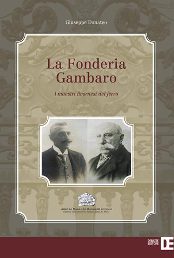 La Fonderia Gambaro. I maestri livornesi del ferro - Giuseppe Donateo - Libro Debatte | Libraccio.it