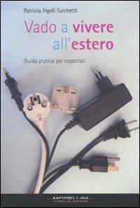 Vado a vivere all'estero. Guida pratica per espatriati - Patrizia Figoli Turchetti - Libro Morellini 2010 | Libraccio.it