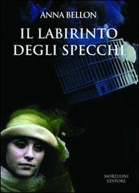 Labirinto degli specchi - Anna Bellon - Libro Morellini 2009, Varianti | Libraccio.it