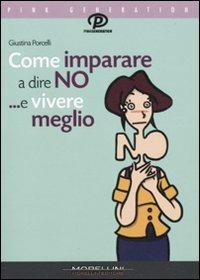 Come imparare a dire di no ...e vivere meglio - Giustina Porcelli - Libro Morellini 2009, Pink generation | Libraccio.it