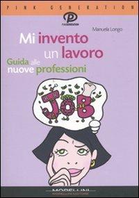 Mi invento un lavoro. Guida alle nuove professioni - Manuela Longo - Libro Morellini 2009, Pink generation | Libraccio.it