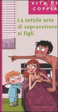 La sottile arte di sopravvivere ai figli - Donada Gilles - Libro Morellini 2010, Vita di coppia | Libraccio.it