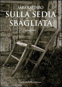 Sulla sedia sbagliata - Sara Rattaro - Libro Morellini 2010, Varianti | Libraccio.it