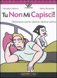 Tu non mi capisci! Dizionario uomo-donna donna-uomo - Michaela K. Bellisario, Stefano Bonometti - Libro Morellini 2011, Pink generation | Libraccio.it