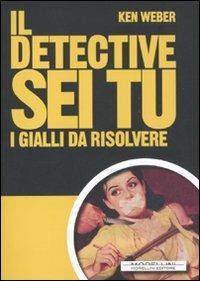 Il detective sei tu. I gialli da rislvere - Ken Weber - Libro Morellini 2011 | Libraccio.it