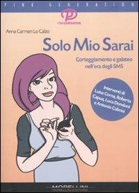 Solo Mio Sarai. Corteggiamento e galateo nell'era degli sms - Anna C. Lo Calzo - Libro Morellini 2011, Pink generation | Libraccio.it