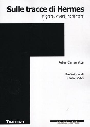 Sulle tracce di Hermes. Migrare, vivere, riorientarsi - Peter Carravetta - Libro Morellini 2012, Tracciati | Libraccio.it