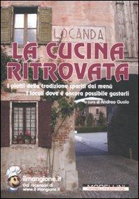La cucina ritrovata. I piatti della tradizione spariti dai menù. I locali dove è ancora possibile gustarli  - Libro Morellini 2012, Fuori collana | Libraccio.it