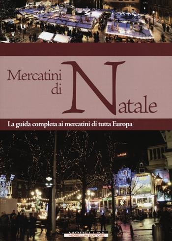 Mercatini di Natale. La guida completa ai mercatini di tutta Europa - Ughetta Lacatena, Davide Moroni - Libro Morellini 2012 | Libraccio.it