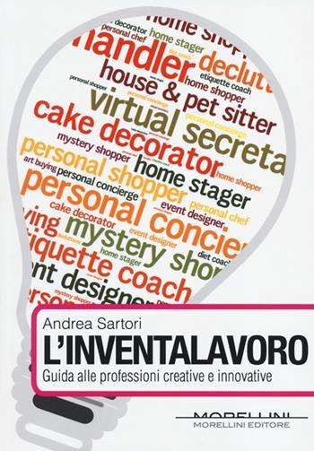 L'inventalavoro. Guida alle professioni creative e innovative - Andrea Sartori - Libro Morellini 2012, Fuori collana | Libraccio.it