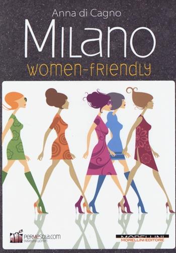 Milano women friendly - Anna Di Cagno - Libro Morellini 2013, Women-Friendly | Libraccio.it