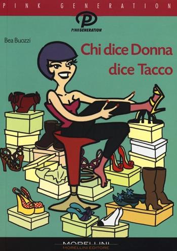 Chi dice donna dice tacco - Bea Buozzi - Libro Morellini 2013, Pink generation | Libraccio.it