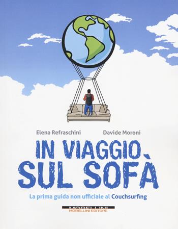 In viaggio sul sofà. La prima guida non ufficiale al couchsurfing - Elena Refraschini, Davide Moroni - Libro Morellini 2014, Fuori collana | Libraccio.it