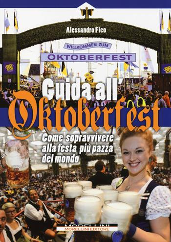 Guida all'Oktoberfest. Come sopravvivere alla festa più pazza del mondo - Alessandro Fico - Libro Morellini 2014 | Libraccio.it