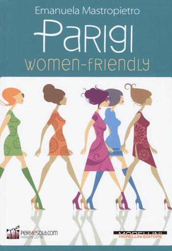 Parigi women-friendly - Emanuela Mastropietro - Libro Morellini 2014, Women-Friendly | Libraccio.it
