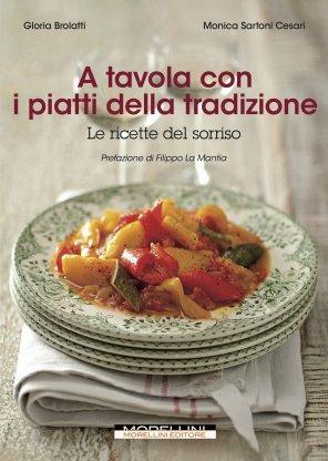 A tavola con i piatti della tradizione - Gloria Brolatti, Monica Cesari Sartoni - Libro Morellini 2014, Fuori collana | Libraccio.it