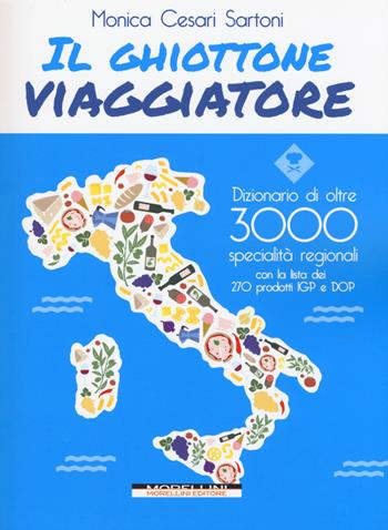 Il ghiottone viaggiatore. Guida alle specialità regionali italiane - Monica Cesari Sartoni - Libro Morellini 2015, Fuori collana | Libraccio.it