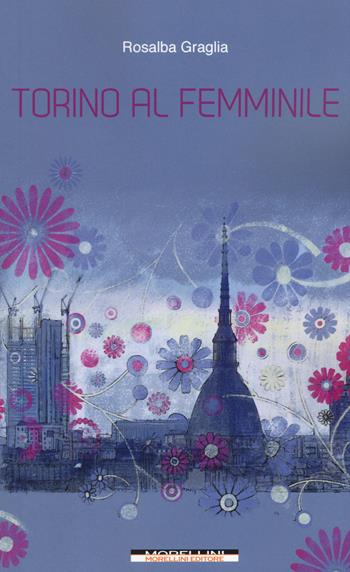 Torino al femminile - Rosalba Graglia - Libro Morellini 2016 | Libraccio.it