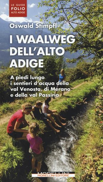 I waalweg dell'Alto Adige. A piedi lungo i sentieri d'acqua della val Venosta, di Merano e della val Passiria - Oswald Stimpfl - Libro Morellini 2016, Le guide Folio Alto Adige | Libraccio.it