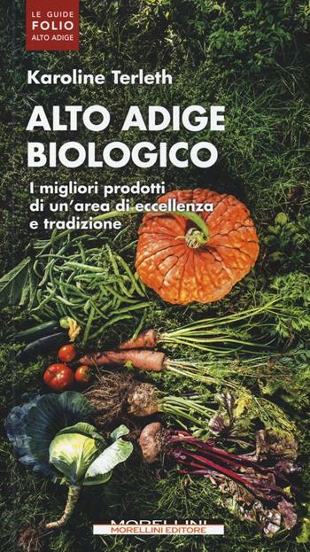 Alto Adige biologico. I migliori prodotti di un'area di eccellenza e tradizione - Karoline Terleth - Libro Morellini 2016, Le guide Folio Alto Adige | Libraccio.it