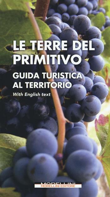 Le terre del Primitivo. Guida turistica al territorio. Ediz. italiana e inglese  - Libro Morellini 2016, Territori italiani | Libraccio.it
