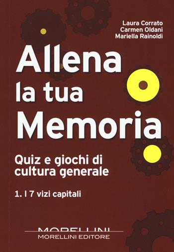 Allena la tua memoria. Quiz e giochi di cultura generale. Vol. 1: I 7 vizi capitali. - Laura Corrato, Carmen Oldani, Mariella Rainoldi - Libro Morellini 2016 | Libraccio.it