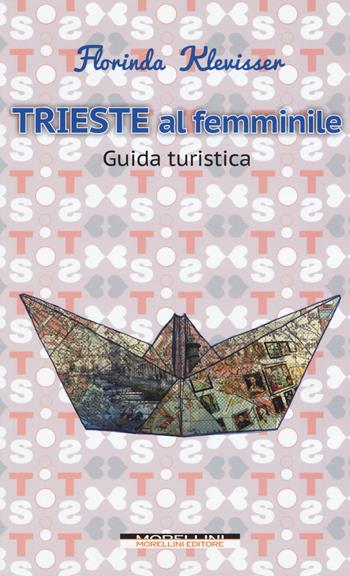 Trieste al femminile - Florinda Klevisser - Libro Morellini 2017 | Libraccio.it