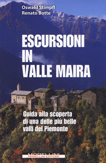 Escursioni in Valle Maira. Guida alla scoperta di una delle più belle valli del Piemonte - Oswald Stimpfl, Renato Botte - Libro Morellini 2017, Fuori collana | Libraccio.it