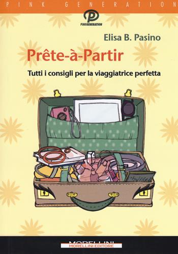 Prête-à-partir. Tutti i consigli per la viaggiatrice perfetta - Elisa B. Pasino - Libro Morellini 2017, Pink generation | Libraccio.it