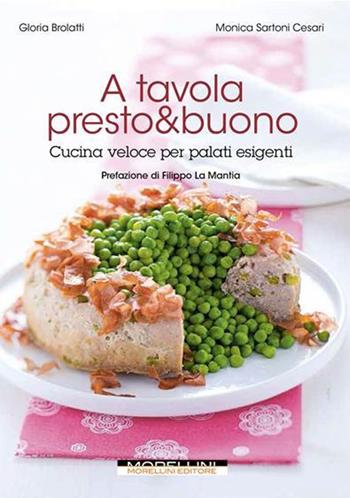 A tavola presto & buono. Cucina veloce per palati esigenti - Gloria Brolatti, Monica Sartoni Cesari - Libro Morellini 2021, Fuori collana | Libraccio.it