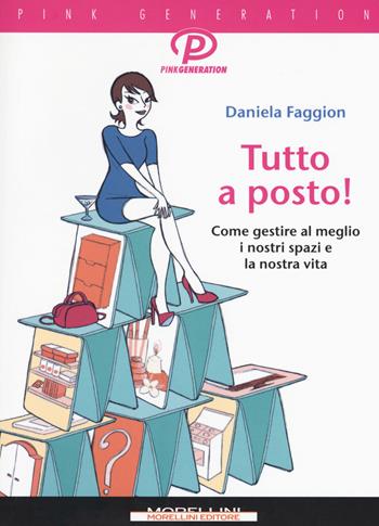 Tutto a posto! Come gestire al meglio i nostri spazi e la nostra vita - Daniela Faggion - Libro Morellini 2018, Pink generation | Libraccio.it