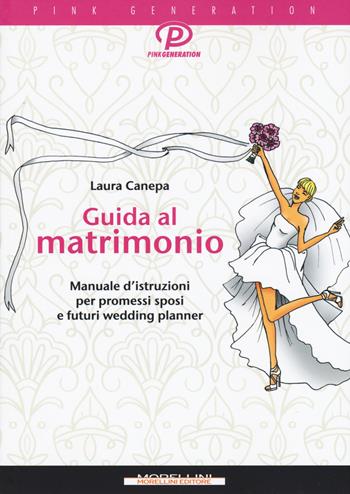 Guida al matrimonio. Manuale d'istruzioni per promessi sposi e futuri wedding planner - Laura Canepa - Libro Morellini 2018, Pink generation | Libraccio.it