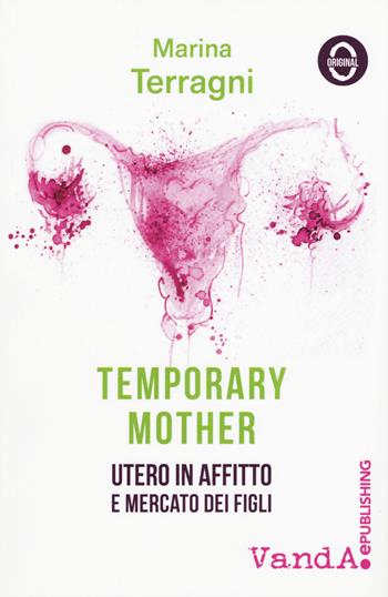 Temporary mother. Utero in affitto e mercato dei figli - Marina Terragni - Libro Morellini 2017 | Libraccio.it