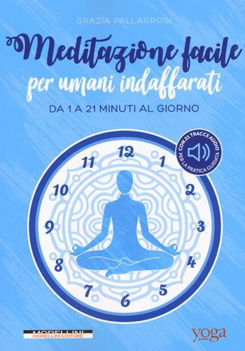 Meditazione facile per umani indaffarati. Da 1 a 21 minuti al giorno - Grazia Pallagrosi - Libro Morellini 2018 | Libraccio.it