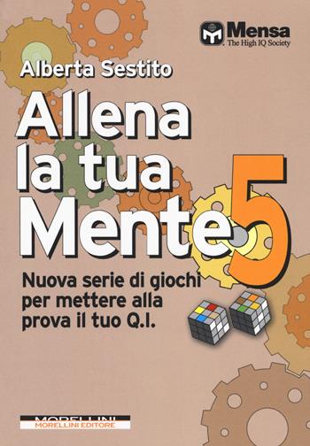 Allena la tua mente. Nuova serie di giochi per mettere alla prova il tuo Q.I.. Vol. 5 - Alberta Sestito - Libro Morellini 2018, Mensa Brain Training | Libraccio.it