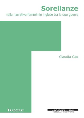 Sorellanze nella narrativa femminile inglese tra le due guerre - Claudia Cao - Libro Morellini 2018, Tracciati | Libraccio.it