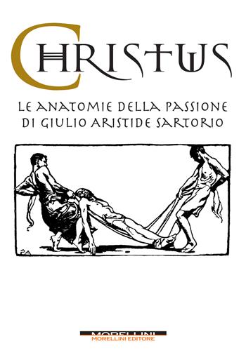 Christus. Le anatomie della passione di Giulio Aristide Sartorio. Ediz. illustrata  - Libro Morellini 2018, Fuori collana | Libraccio.it