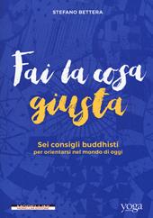 Fai la cosa giusta. Sei consigli buddhisti per orientarsi nel mondo di oggi