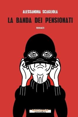 La banda dei pensionati - Alessandra Scagliola - Libro Morellini 2018, Varianti | Libraccio.it