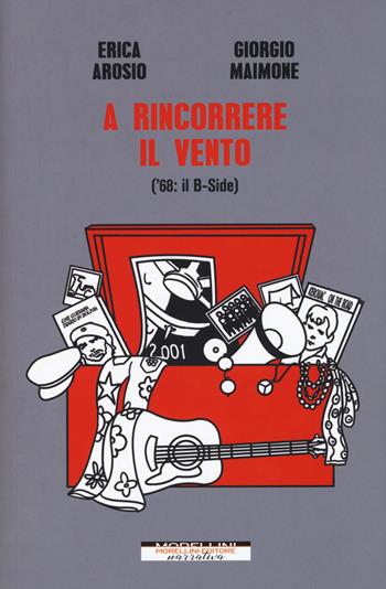 A rincorrere il vento ('68: il B-Side) - Erica Arosio, Giorgio Maimone - Libro Morellini 2018, Varianti | Libraccio.it