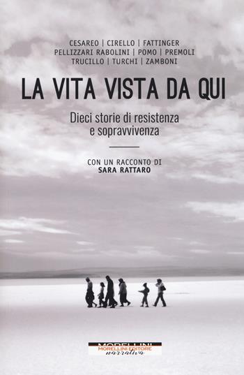 La vita vista da qui. Dieci storie di resistenza e sopravvivenza. Con un racconto di Sara Rattaro  - Libro Morellini 2018, I minolli | Libraccio.it