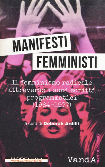 Manifesti femministi. Il femminismo radicale attraverso i suoi scritti programmatici (1964-1977)  - Libro Morellini 2018, VanderWomen | Libraccio.it