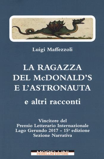 La ragazza del McDonald's e l'astronauta e altri racconti - Luigi Maffezzoli - Libro Morellini 2018 | Libraccio.it