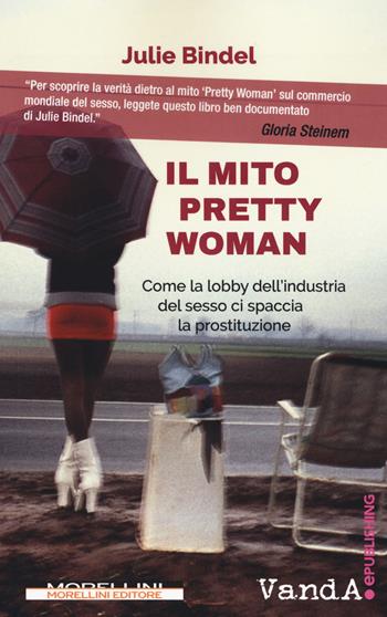 Il mito Pretty woman. Come la lobby dell'industria del sesso ci spaccia la prostituzione - Julie Bindel - Libro Morellini 2019, VanderWomen | Libraccio.it