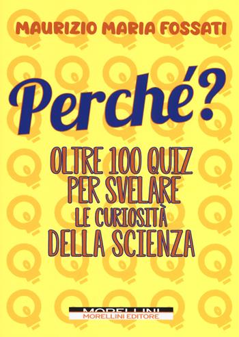 Perché? Oltre 100 quiz per svelare le curiosità della scienza - Maurizio Maria Fossati - Libro Morellini 2019, Mensa Brain Training | Libraccio.it